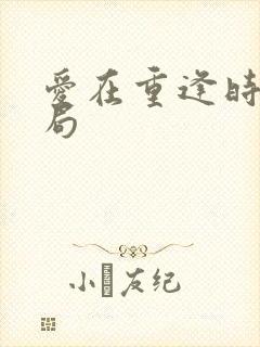 爱在重逢时大结局