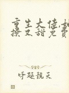 重生大佬,她又撩又甜免费阅读