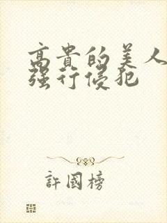 高贵的美人妻被强行侵犯