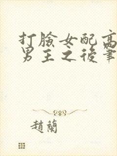 打脸女配高攀上男主之后笔趣阁