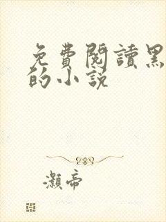 免费阅读黑岩网的小说