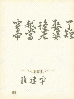 穿越后娶了个女帝当老婆短剧