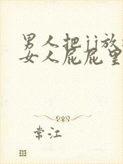 男人把jj放进女人屁屁里视频