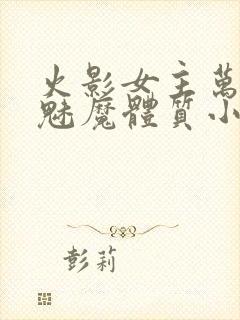 火影女主万人迷魅魔体质小说
