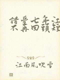 错爱七年江小姐不再回头短剧免费观看封面