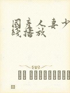 国产人妻少妇在线播放