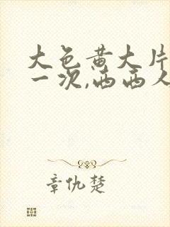 大色黄大片女爽一次,西西人体高清大胆私拍