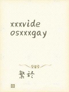 xxxvideosxxxgay