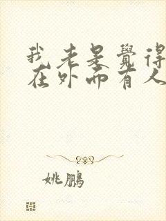 我老是觉得老公在外面有人怎么办