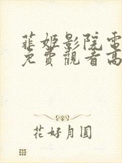 菲姬影院电视剧免费观看高清