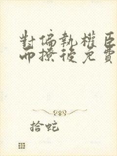 对偏执权臣恃宠而撩后免费阅读