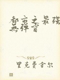 都市之最强狂兵无弹窗