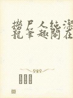 捞尸人纯洁滴小龙笔趣阁在线阅读封面