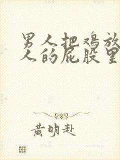 男人把鸡放进女人的屁股里视频