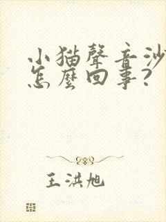 小猫声音沙哑是怎么回事?