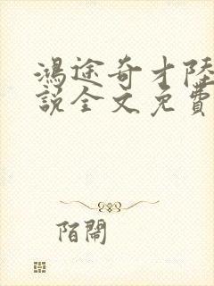 鸿途奇才陆羽小说全文免费