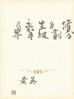 《永生》修为境界等级划分 永生中大道三千