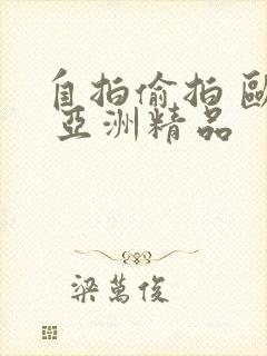 自拍偷拍 欧美 亚洲精品