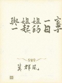 与姐姐一家人在一起的日子全文阅读笔趣阁