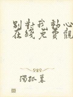 别对我动心高清在线免费观看全集封面