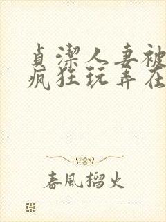 贞洁人妻被同事疯狂玩弄在线观看封面