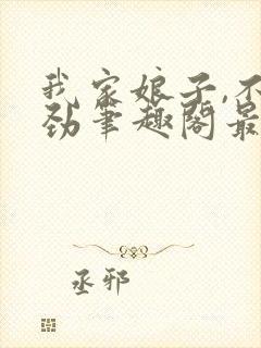 我家娘子,不对劲笔趣阁最新章节