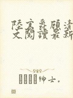 陆寒爵顾清筠全文阅读最新章节列表