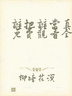 谁把谁当真漫画免费观看全集无删减