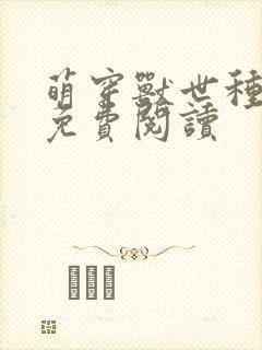 萌穿兽世种田记免费阅读封面