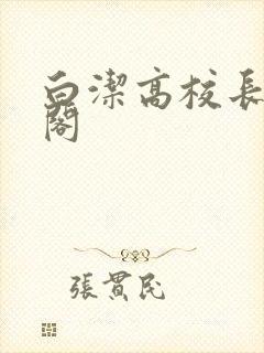 白洁高校长笔趣阁