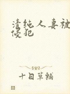 清纯人妻被下药侵犯