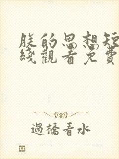 朕的思想短剧在线观看免费西瓜