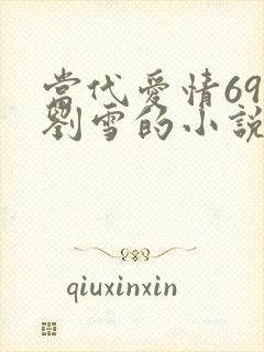 当代爱情69章刘雪的小说叫什么