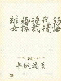 离婚后我的高冷女总裁后悔了