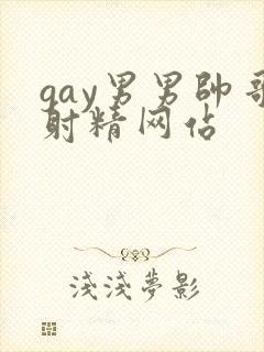 gay男男帅哥射精网站