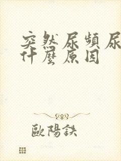 突然尿频尿不尽什么原因