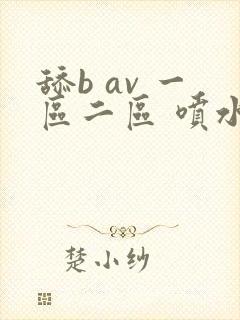 舔b av 一区二区 喷水