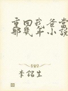 重回我爸当校草那几年小说