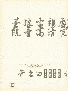 苍狼电视剧在线观看高清完整免费