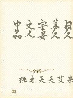 中文字幕日韩精品人妻久久久