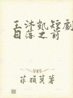 王沐凯短剧爱在日落之前