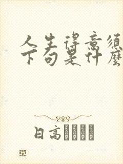 人生得意须尽欢下句是什么