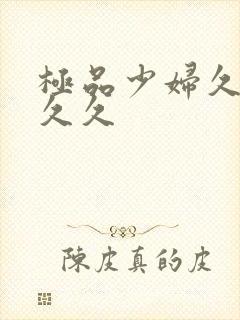 极品少妇久久久久久