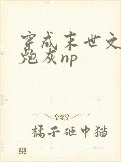 穿成末世文里的炮灰np