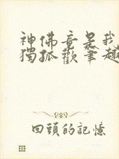 神佛竟是我自己独孤欢笔趣阁