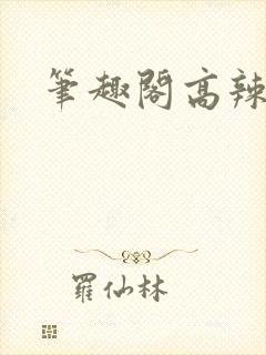 笔趣阁高辣高h