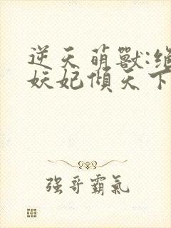 逆天萌兽:绝世妖妃倾天下(小说)