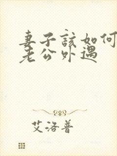 妻子该如何挽回老公外遇