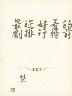 最近好看的电视剧排行榜前十名