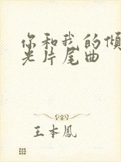 你和我的倾城时光片尾曲